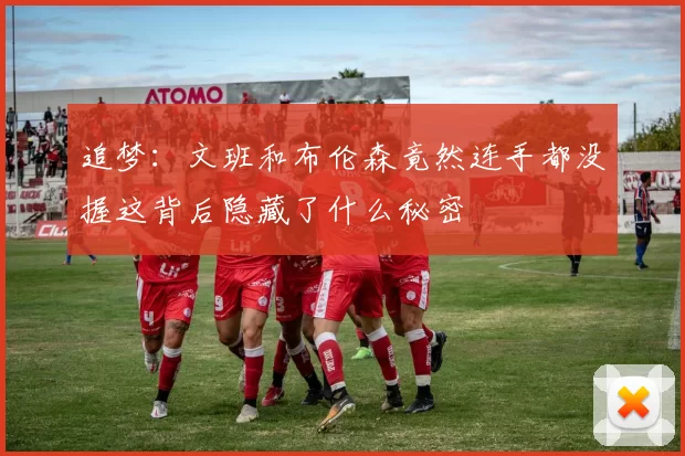 追梦：文班和布伦森竟然连手都没握这背后隐藏了什么秘密